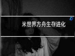 米世界方舟生存进化