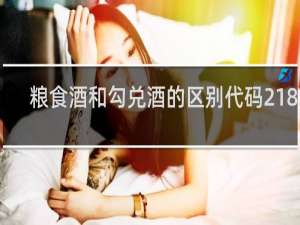 粮食酒和勾兑酒的区别代码21822