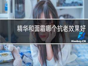 精华和面霜哪个抗老效果好