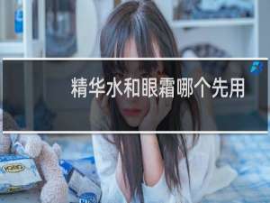 精华水和眼霜哪个先用