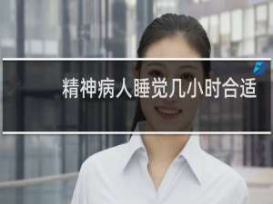 精神病人睡觉几小时合适