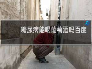 糖尿病能喝葡萄酒吗百度百科