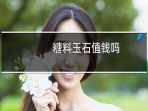 糖料玉石值钱吗