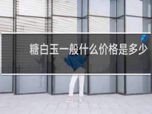 糖白玉一般什么价格是多少