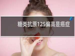 糖类抗原125偏高是癌症