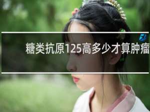 糖类抗原125高多少才算肿瘤