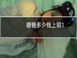 糖糖多少钱上铜1