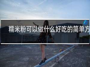 糯米粉可以做什么好吃的简单方便