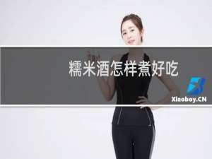 糯米酒怎样煮好吃