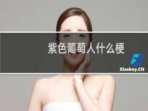 紫色葡萄人什么梗？什么梗