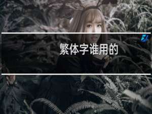 繁体字谁用的