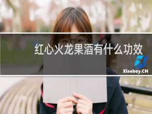 红心火龙果酒有什么功效
