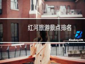 红河旅游景点排名