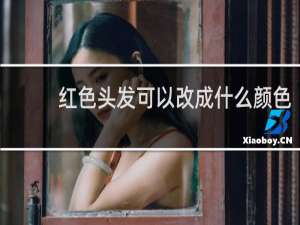 红色头发可以改成什么颜色