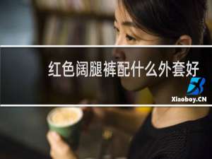 红色阔腿裤配什么外套好看