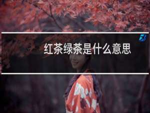 红茶绿茶是什么意思