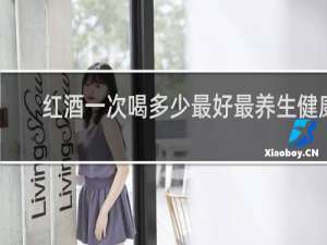 红酒一次喝多少最好最养生健康