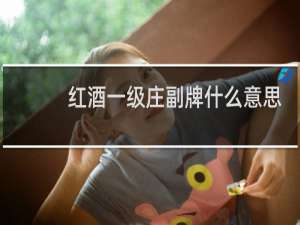 红酒一级庄副牌什么意思