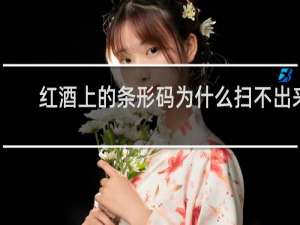 红酒上的条形码为什么扫不出来
