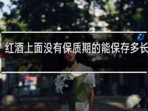 红酒上面没有保质期的能保存多长时间