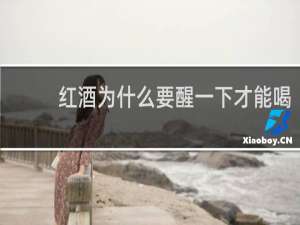 红酒为什么要醒一下才能喝