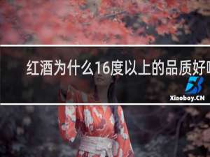 红酒为什么16度以上的品质好喝
