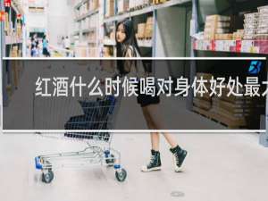红酒什么时候喝对身体好处最大
