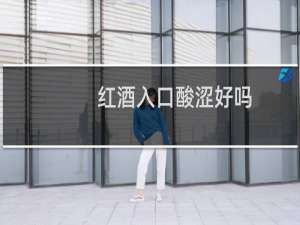 红酒入口酸涩好吗