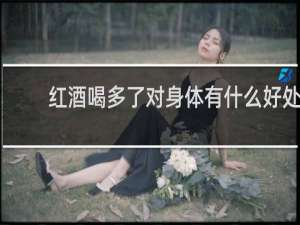 红酒喝多了对身体有什么好处