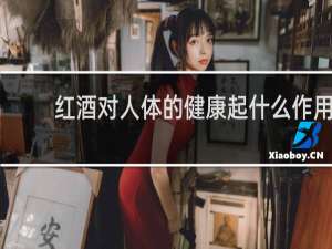 红酒对人体的健康起什么作用