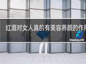 红酒对女人真的有美容养颜的作用吗