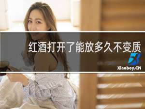 红酒打开了能放多久不变质