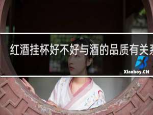 红酒挂杯好不好与酒的品质有关系吗
