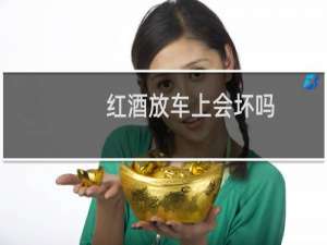 红酒放车上会坏吗