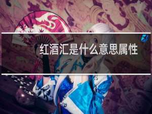红酒汇是什么意思属性