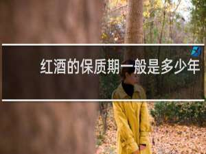 红酒的保质期一般是多少年