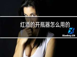 红酒的开瓶器怎么用的