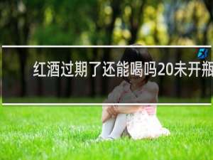 红酒过期了还能喝吗 未开瓶
