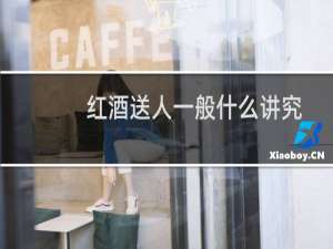 红酒送人一般什么讲究