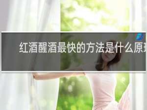 红酒醒酒最快的方法是什么原理
