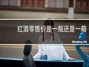红酒零售价是一瓶还是一箱