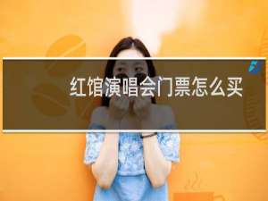 红馆演唱会门票怎么买