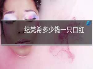 纪梵希多少钱一只口红