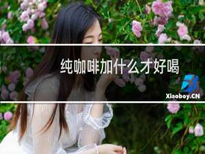 纯咖啡加什么才好喝