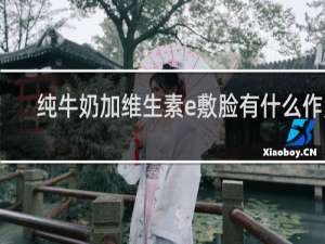 纯牛奶加维生素e敷脸有什么作用
