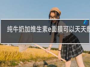 纯牛奶加维生素e面膜可以天天敷吗