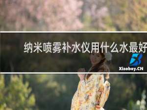 纳米喷雾补水仪用什么水最好