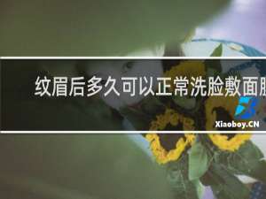 纹眉后多久可以正常洗脸敷面膜