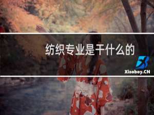 纺织专业是干什么的