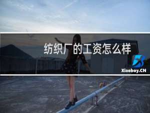 纺织厂的工资怎么样